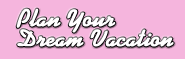 Plan your dream vacatoin